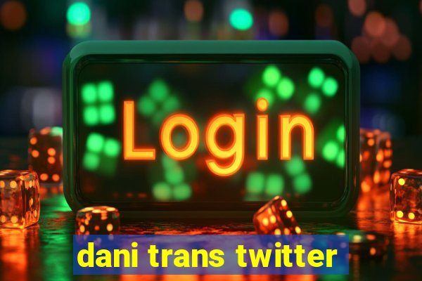 dani trans twitter